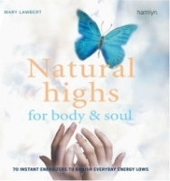 Natural Highs for Body & Soul : 70 Instant Energizers to Banish Everyday Energy Lows артикул 3996a.