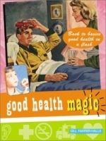 Good Health Magic: Back-To-Basics Home Remedies in a Flash (Good Magic Series) артикул 4109a.