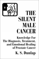 The Silent Male Cancer: Knowledge for the Diagnosis, Treatment, and Emotional Healing of Prostate Cancer артикул 4189a.
